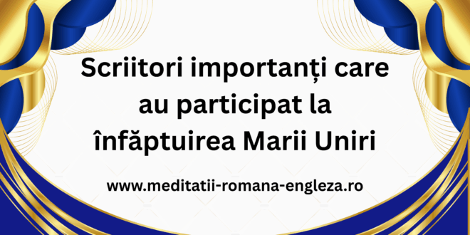scriitori importanti care au participat la infaptuirea marii uniri