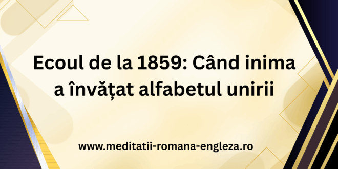 ecoul de la 1859 când inima a învățat alfabetul unirii